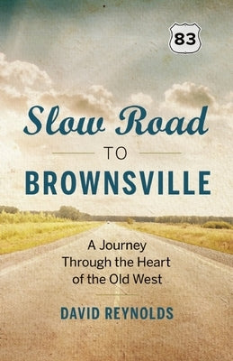Slow Road to Brownsville: A Journey Through the Heart of the Old West by Reynolds, David
