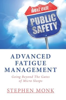 Advanced Fatigue Management: Going Beyond The Gates of Micro Sleeps by Monk, Stephen