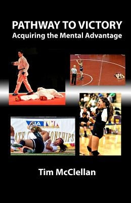 Pathway to Victory Acquiring the Mental Advantage by McClellan, Tim