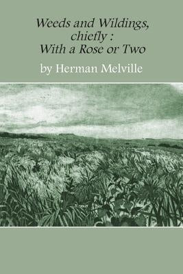 Weeds and Wildings: Chiefly with a Rose or Two by Melville, Herman