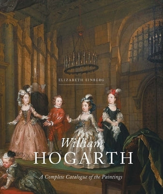 William Hogarth: A Complete Catalogue of the Paintings by Einberg, Elizabeth