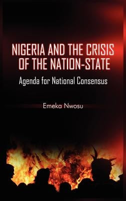 Nigeria and the Crisis of the Nation-State: Agenda for National Consensus (HB) by Nwosu, Emeka