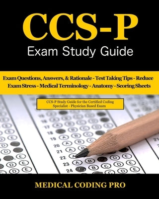 CCS-P Exam Study Guide: 105 Certified Coding Specialist - Physician-Based Exam Questions, Answers, & Rationale, Tips To Pass The Exam, Medical by Coding Pro, Medical