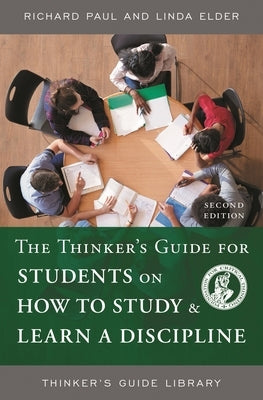 The Thinker's Guide for Students on How to Study & Learn a Discipline by Paul, Richard