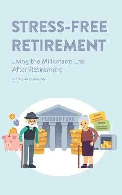 Stress-Free Retirement: Living the Millionaire Life After Retirement by Faunillan, Fhilcar