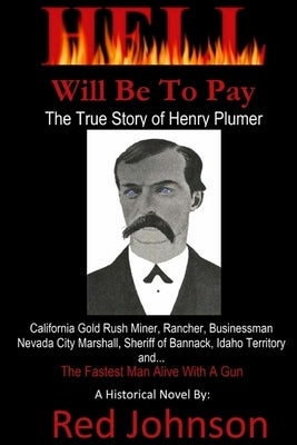 Hell Will Be To Pay: The True Story of Henry Plumer by Johnson, Red