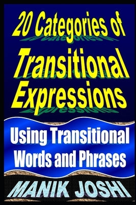 20 Categories of Transitional Expressions: Using Transitional Words and Phrases by Joshi, Manik