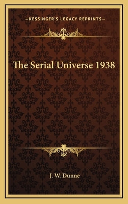 The Serial Universe 1938 by Dunne, J. W.