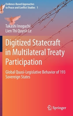 Digitized Statecraft in Multilateral Treaty Participation: Global Quasi-Legislative Behavior of 193 Sovereign States by Inoguchi, Takashi