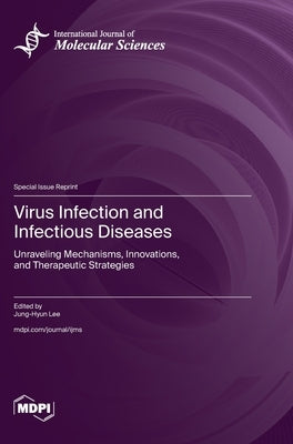 Virus Infection and Infectious Diseases: Unraveling Mechanisms, Innovations, and Therapeutic Strategies by Lee, Jung-Hyun