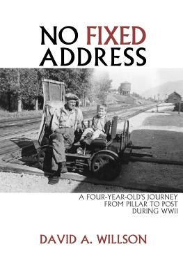 No Fixed Address: A Four-Year-Old's Journey from Pillar to Post During WWII by Willson, David A.