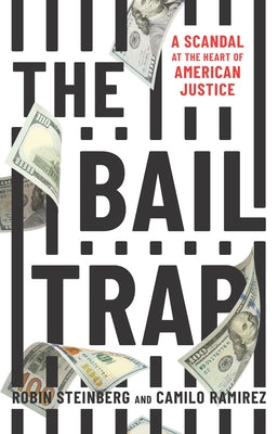 The Bail Trap: A Scandal at the Heart of American Justice by Steinberg, Robin