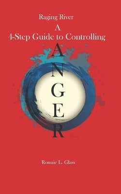 Raging River a Four Step Guide to Controlling Anger: Anger by Glass, Ronnie
