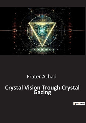 Crystal Vision Trough Crystal Gazing by Achad, Frater