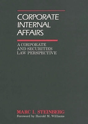 Corporate Internal Affairs: A Corporate and Securities Law Perspective by Steinberg, Marc I.