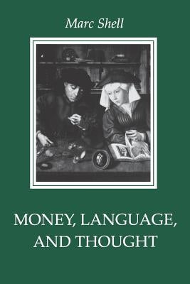 Money, Language, and Thought: Literary and Philosophic Economies from the Medieval to the Modern Era by Shell, Marc