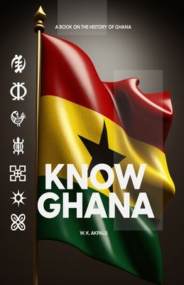 Know Ghana: The History of Ghana by Akpalu, Worlanyo