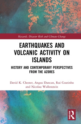 Earthquakes and Volcanic Activity on Islands: History and Contemporary Perspectives from the Azores by Chester, David