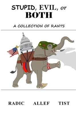 Stupid, Evil, or Both: A Collection of Rants by Tist, Radic Allef