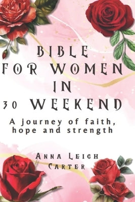 Bible For Women 30 weekend: A journey of faith hope and strength by Carter, Anna Leigh