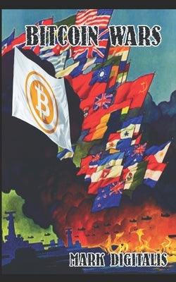 Bitcoin Wars: Notes From The Trenches by Digitalis, Mark