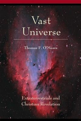 Vast Universe: Extraterrestials and Christian Revelation by O'Meara, Thomas F.