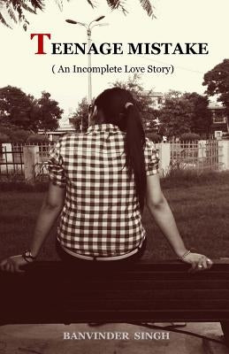 Teenage Mistake: An Incomplete Love Story by Singh, Banvinder