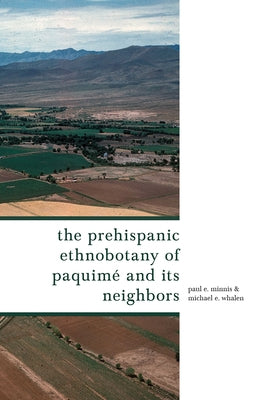 The Prehispanic Ethnobotany of Paquimé and Its Neighbors by Minnis, Paul E.