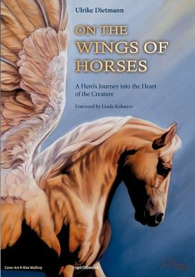 On the Wings of Horses: A Hero's Journey into the Heart of the Creature by Dietmann, Ulrike