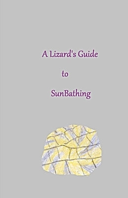 A Lizard's Guide to SunBathing by A. D. Nyton, Jack