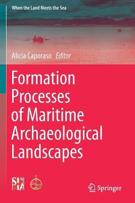 Formation Processes of Maritime Archaeological Landscapes by Caporaso, Alicia