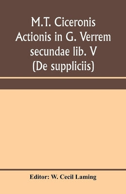 M.T. Ciceronis actionis in G. Verrem secundae lib. V (De suppliciis) by Cecil Laming, W.