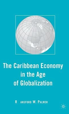 The Caribbean Economy in the Age of Globalization by Palmer, R.