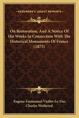 On Restoration, And A Notice Of His Works In Connection With The Historical Monuments Of France (1875) by Viollet-Le-Duc, Eugene-Emmanuel