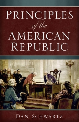 Principles of The American Republic: An Essay on American Government by Schwartz, Dan