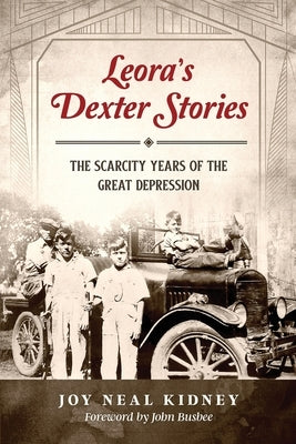 Leora's Dexter Stories: The Scarcity Years of the Great Depression by Kidney, Joy Neal
