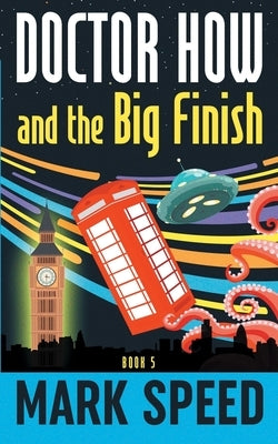 Doctor How and the Big Finish: Book 5 by Speed, Mark