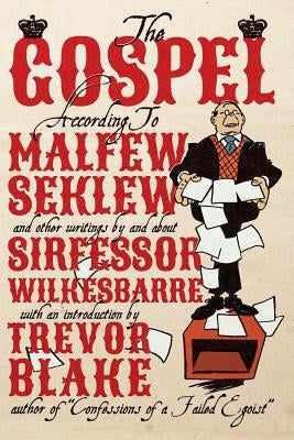The Gospel According to Malfew Seklew: and Other Writings By and About Sirfessor Wilkesbarre by Blake, Trevor