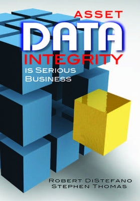 Asset Data Integrity Is Serious Business by DiStefano, Robert S.