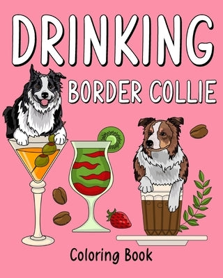 Drinking Border Collie Coloring Book: Animal Painting Pages with Recipes Coffee or Smoothie and Cocktail Drinks by Paperland