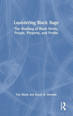 Laundering Black Rage: The Washing of Black Death, People, Property, and Profits by Black, Too