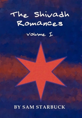 The Shivadh Romances: Volume I - Hardcover by Starbuck, Sam