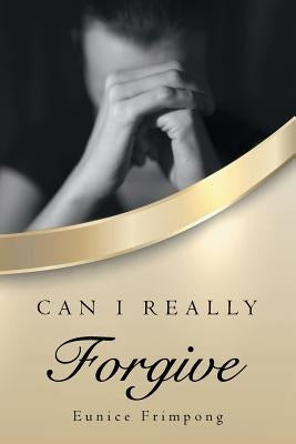 Can I really Forgive by Frimpong, Eunice