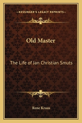 Old Master: The Life of Jan Christian Smuts by Kraus, Rene