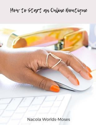 How to Start an Online Boutique-Updated by Moses, Nacola Worlds