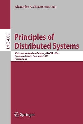 Principles of Distributed Systems: 10th International Conference, Opodis 2006, Bordeaux, France, December 12-15, 2006, Proceedings by Shvartsman, Alexander A.