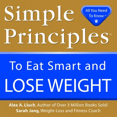 Simple Principles to Eat Smart & Lose Weight by Lluch, Alex A.