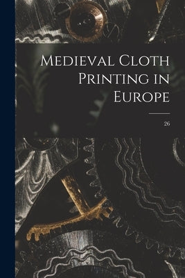 Medieval Cloth Printing in Europe; 26 by Anonymous