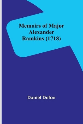 Memoirs of Major Alexander Ramkins (1718) by Defoe, Daniel
