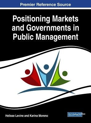 Positioning Markets and Governments in Public Management by Levine, Helisse